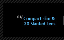 1.Compact slim & 20 Slanted Lens
