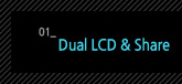 1.Dual LCD & Share