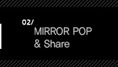 2. MIRROR POP & Share