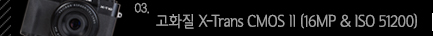 3.고화질 X-Trans CMOS II (16MP & ISO 51200)